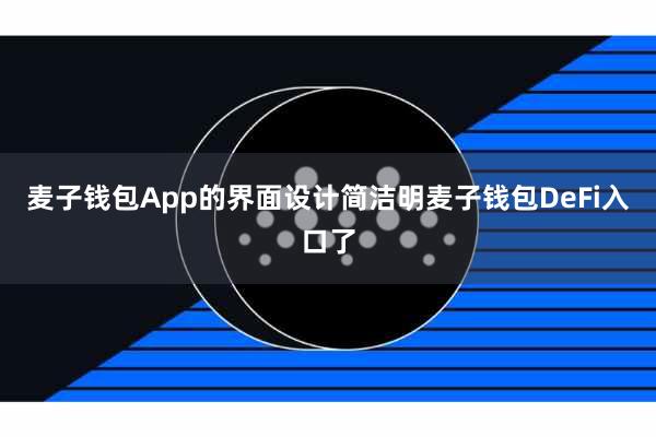 麦子钱包App的界面设计简洁明麦子钱包DeFi入口了