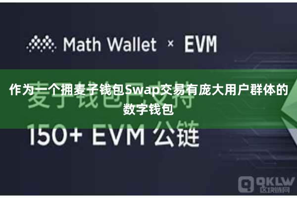 作为一个拥麦子钱包Swap交易有庞大用户群体的数字钱包