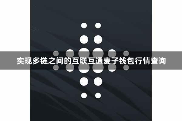 实现多链之间的互联互通麦子钱包行情查询