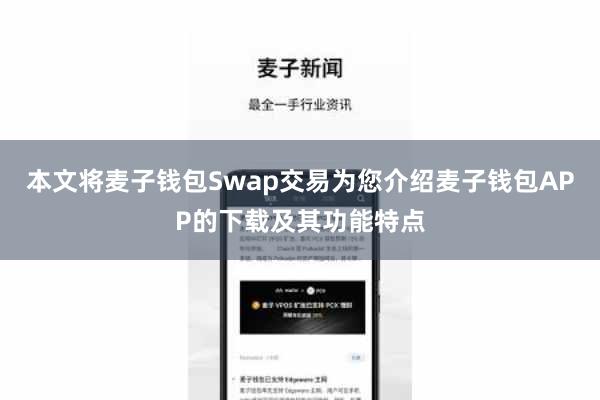本文将麦子钱包Swap交易为您介绍麦子钱包APP的下载及其功能特点
