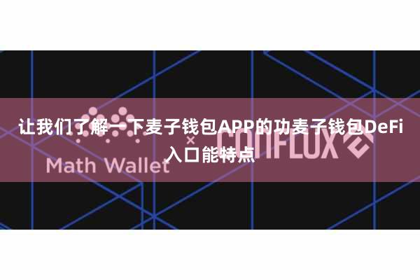 让我们了解一下麦子钱包APP的功麦子钱包DeFi入口能特点