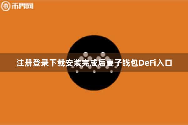 注册登录下载安装完成后麦子钱包DeFi入口