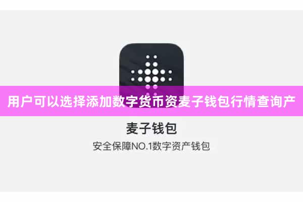 用户可以选择添加数字货币资麦子钱包行情查询产