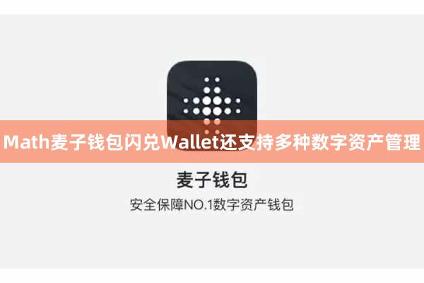 Math麦子钱包闪兑Wallet还支持多种数字资产管理